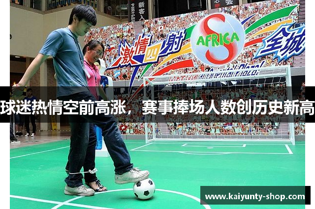 球迷热情空前高涨，赛事捧场人数创历史新高