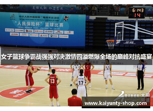 女子篮球争霸战强强对决激情四溢燃爆全场的巅峰对抗盛宴
