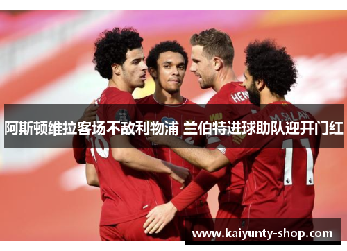 阿斯顿维拉客场不敌利物浦 兰伯特进球助队迎开门红