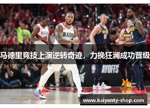 马德里竞技上演逆转奇迹，力挽狂澜成功晋级
