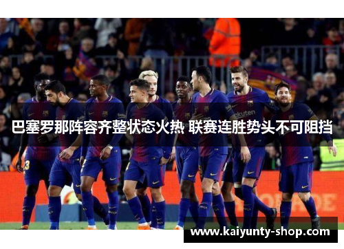 巴塞罗那阵容齐整状态火热 联赛连胜势头不可阻挡