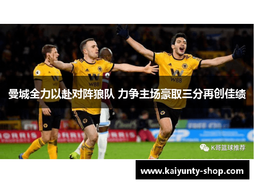 曼城全力以赴对阵狼队 力争主场豪取三分再创佳绩