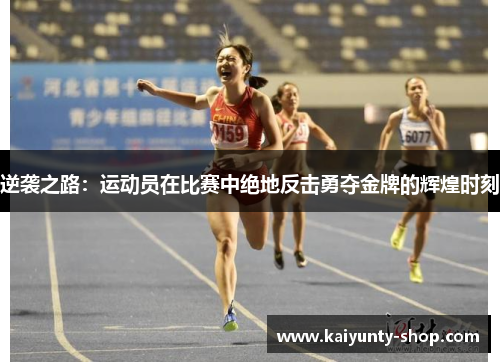 逆袭之路：运动员在比赛中绝地反击勇夺金牌的辉煌时刻