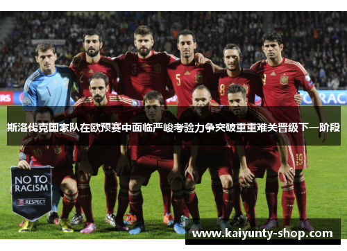 斯洛伐克国家队在欧预赛中面临严峻考验力争突破重重难关晋级下一阶段
