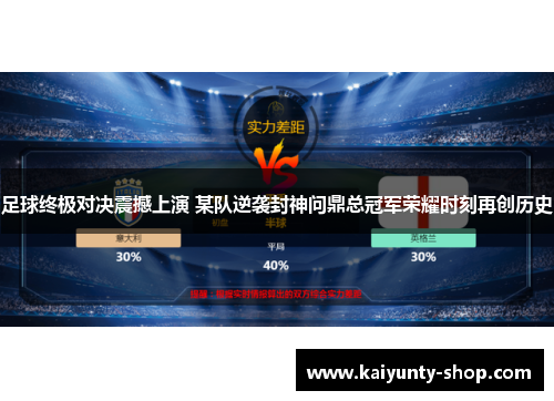 足球终极对决震撼上演 某队逆袭封神问鼎总冠军荣耀时刻再创历史